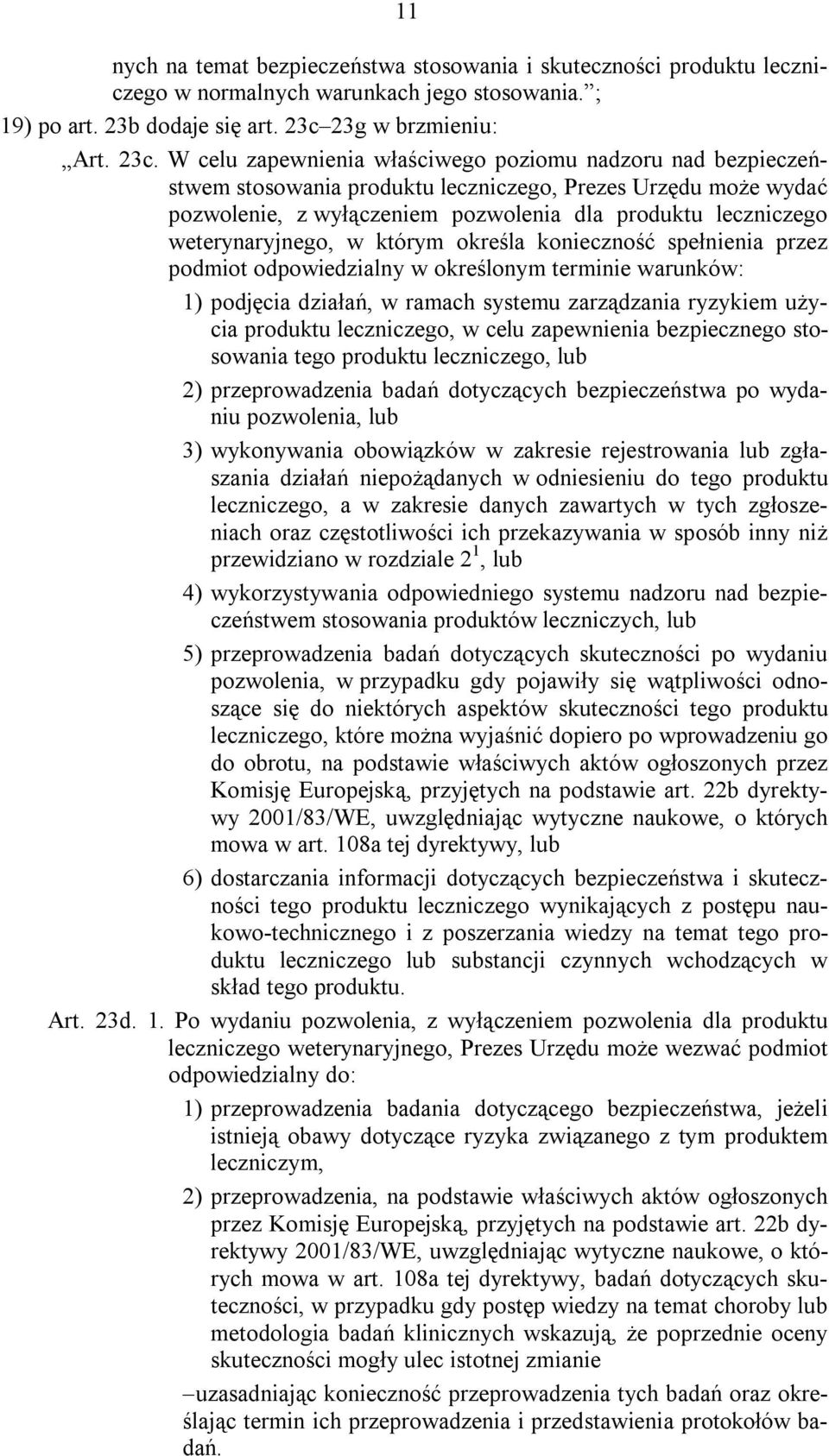 W celu zapewnienia właściwego poziomu nadzoru nad bezpieczeństwem stosowania produktu leczniczego, Prezes Urzędu może wydać pozwolenie, z wyłączeniem pozwolenia dla produktu leczniczego