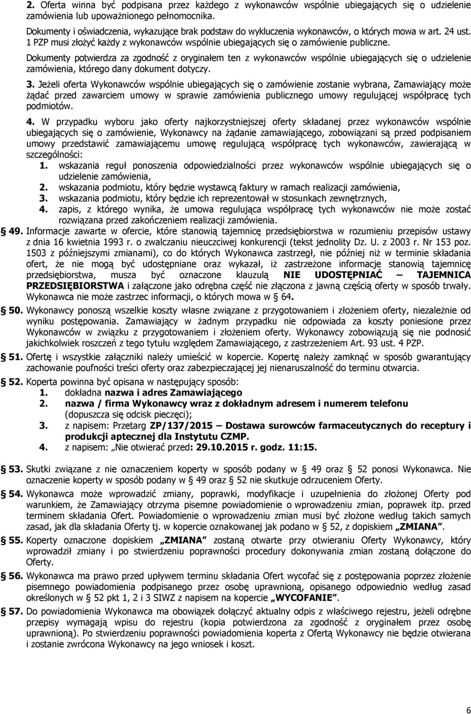 Dokumenty potwierdza za zgodność z oryginałem ten z wykonawców wspólnie ubiegających się o udzielenie zamówienia, którego dany dokument dotyczy. 3.