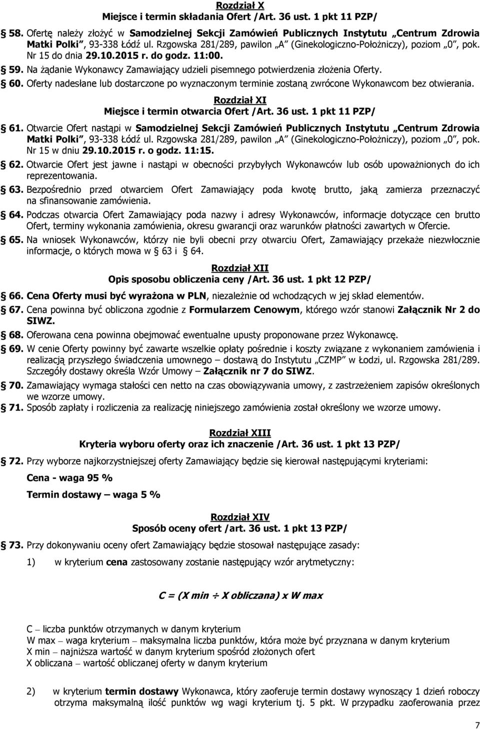 Na żądanie Wykonawcy Zamawiający udzieli pisemnego potwierdzenia złożenia Oferty. 60. Oferty nadesłane lub dostarczone po wyznaczonym terminie zostaną zwrócone Wykonawcom bez otwierania.