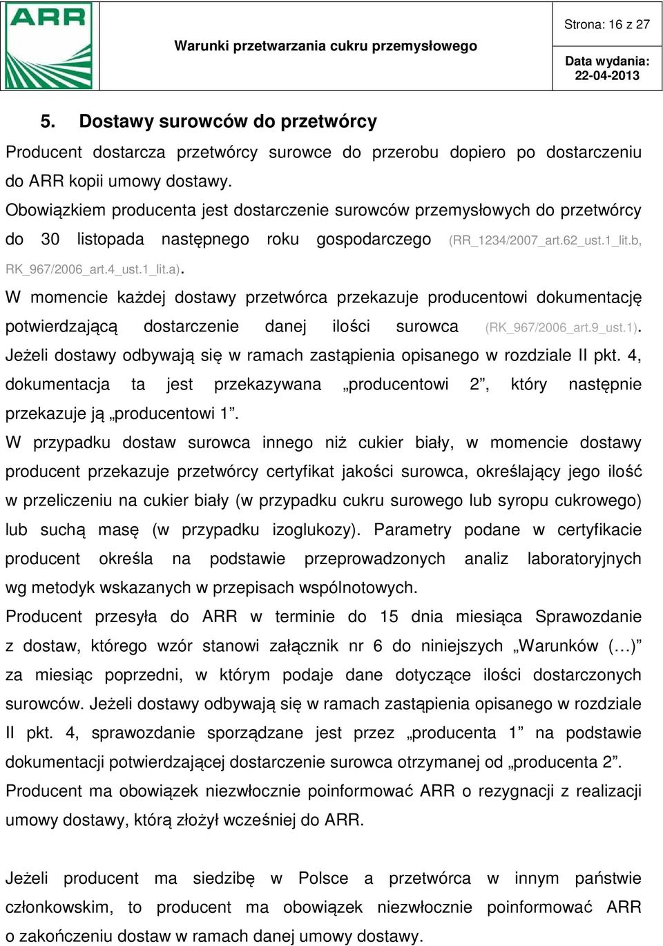 W momencie każdej dostawy przetwórca przekazuje producentowi dokumentację potwierdzającą dostarczenie danej ilości surowca (RK_967/2006_art.9_ust.1).