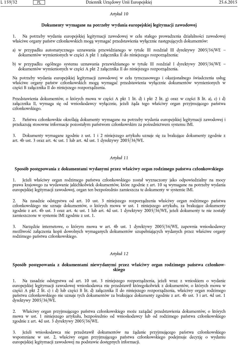 dokumentów: a) w przypadku automatycznego uznawania przewidzianego w tytule III rozdział III dyrektywy 2005/36/WE dokumentów wymienionych w części A pkt 1 załącznika II do niniejszego rozporządzenia;