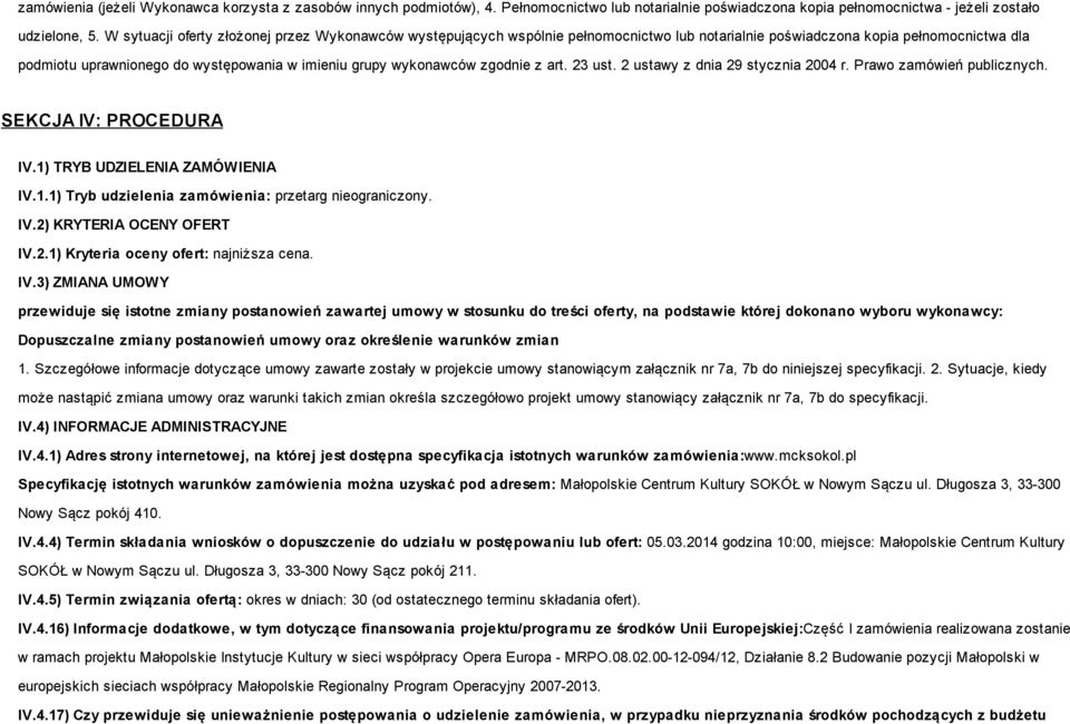 wykonawców zgodnie z art. 23 ust. 2 ustawy z dnia 29 stycznia 2004 r. Prawo zamówień publicznych. SEKCJA IV: PROCEDURA IV.1) TRYB UDZIELENIA ZAMÓWIENIA IV.1.1) Tryb udzielenia zamówienia: przetarg nieograniczony.