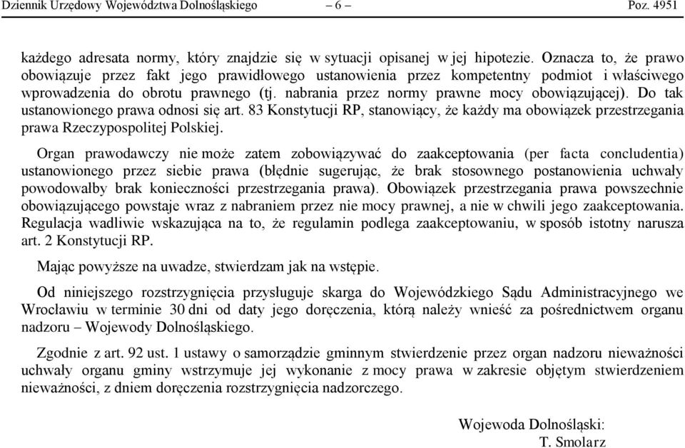 Do tak ustanowionego prawa odnosi się art. 83 Konstytucji RP, stanowiący, że każdy ma obowiązek przestrzegania prawa Rzeczypospolitej Polskiej.