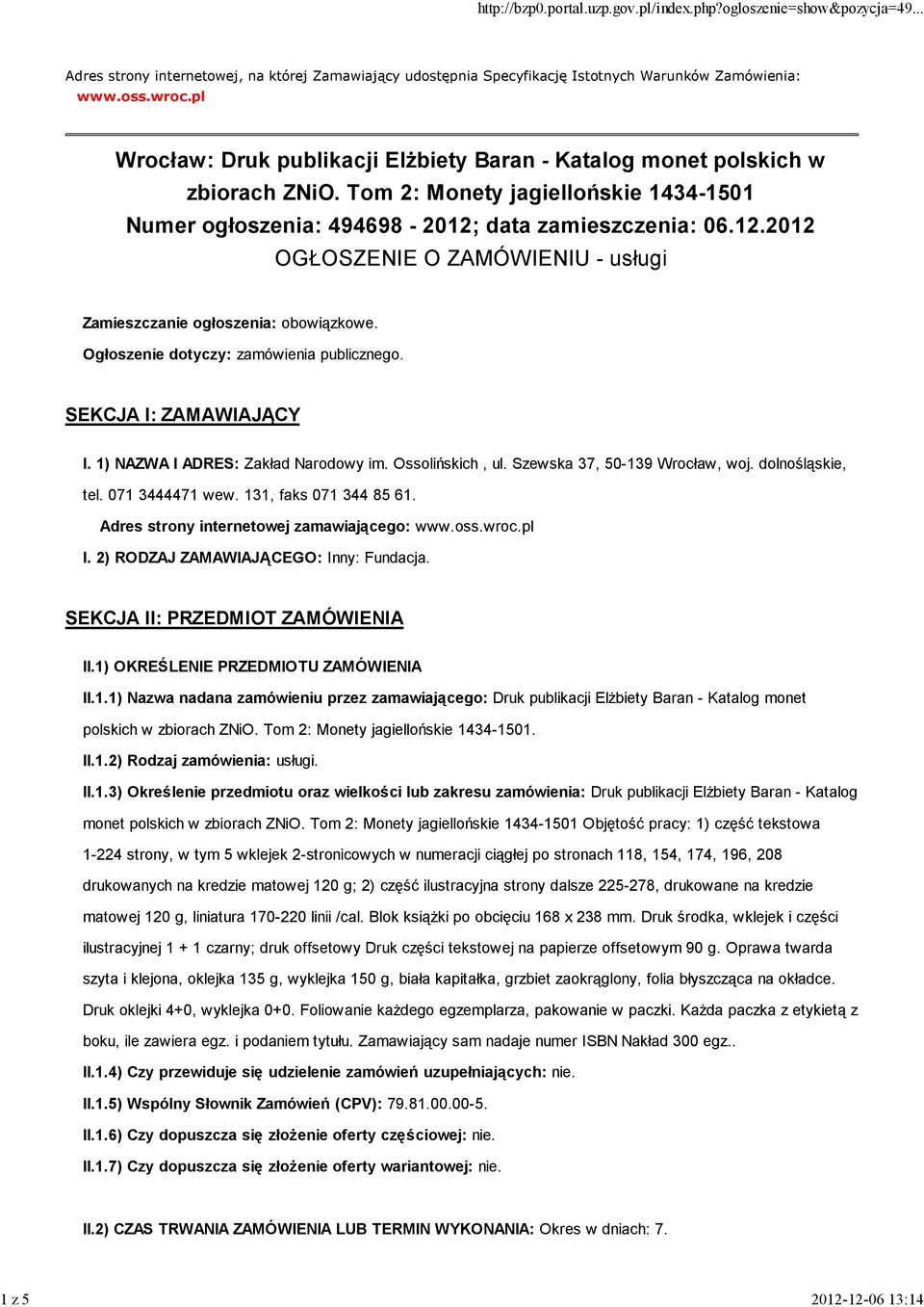 data zamieszczenia: 06.12.2012 OGŁOSZENIE O ZAMÓWIENIU - usługi Zamieszczanie ogłoszenia: obowiązkowe. Ogłoszenie dotyczy: zamówienia publicznego. SEKCJA I: ZAMAWIAJĄCY I.