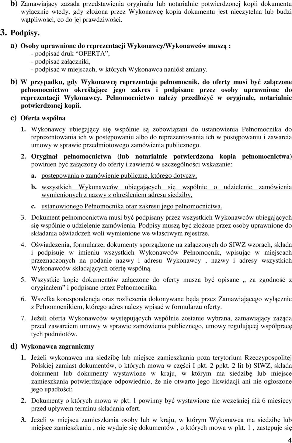 a) Osoby uprawnione do reprezentacji Wykonawcy/Wykonawców muszą : - podpisać druk OFERTA, - podpisać załączniki, - podpisać w miejscach, w których Wykonawca naniósł zmiany.