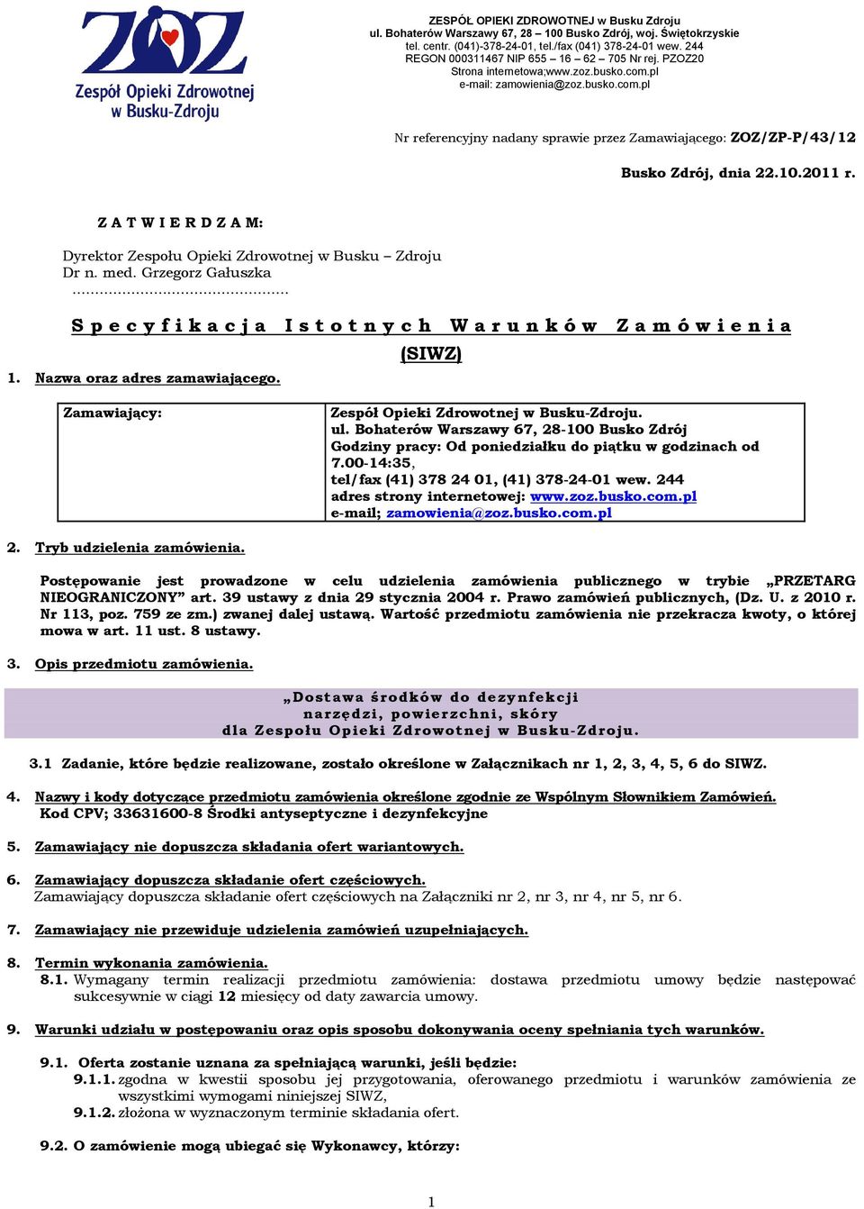 Bohaterów Warszawy 67, 28-100 Busko Zdrój Godziny pracy: Od poniedziałku do piątku w godzinach od 7.00-14:35, tel/fax (41) 378 24 01, (41) 378-24-01 wew. 244 adres strony internetowej: www.zoz.busko.