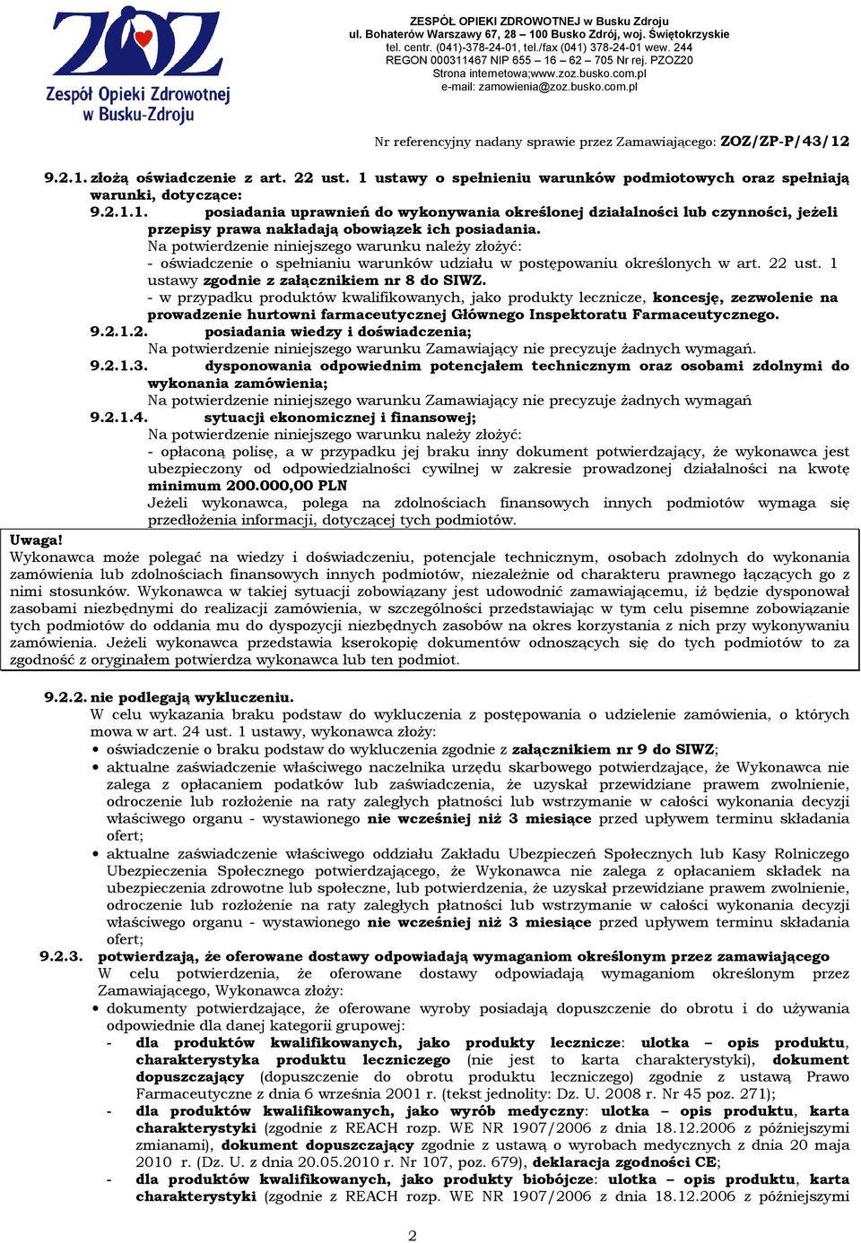 - w przypadku produktów kwalifikowanych, jako produkty lecznicze, koncesję, zezwolenie na prowadzenie hurtowni farmaceutycznej Głównego Inspektoratu Farmaceutycznego. 9.2.