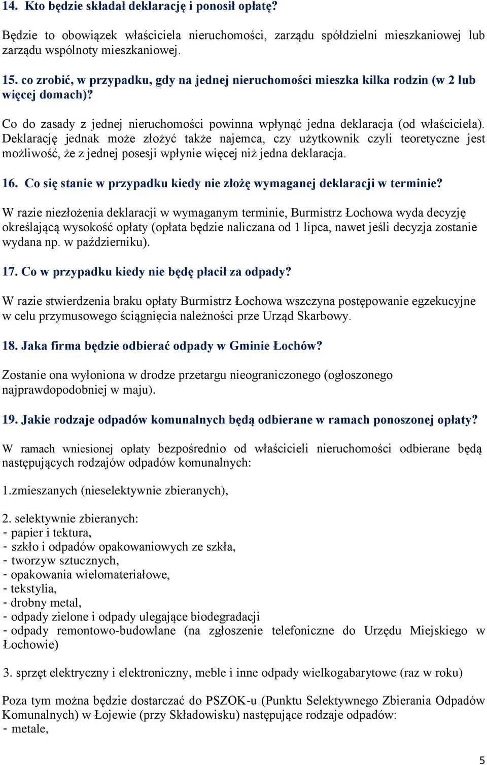 Deklarację jednak może złożyć także najemca, czy użytkownik czyli teoretyczne jest możliwość, że z jednej posesji wpłynie więcej niż jedna deklaracja. 16.