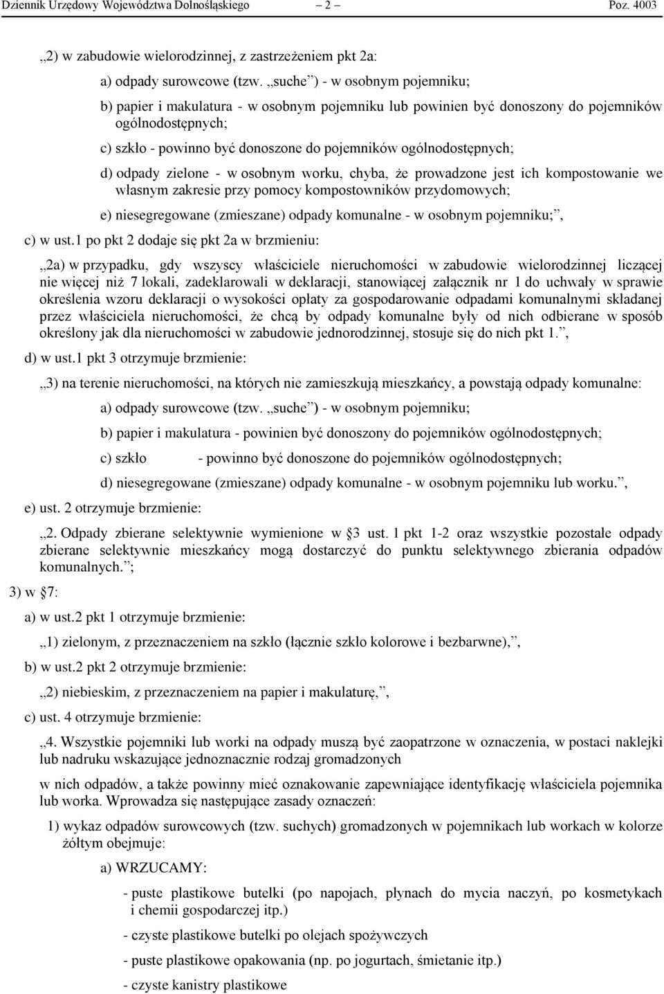 d) odpady zielone - w osobnym worku, chyba, że prowadzone jest ich kompostowanie we własnym zakresie przy pomocy kompostowników przydomowych; e) niesegregowane (zmieszane) odpady komunalne - w