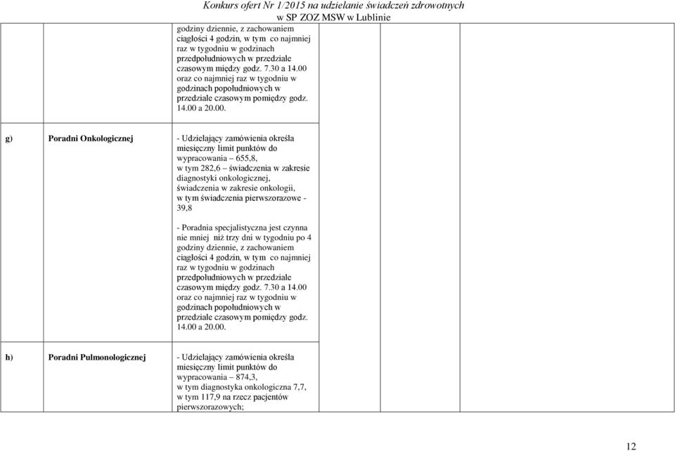 specjalistyczna jest czynna nie mniej niż trzy dni w tygodniu po 4 h) Poradni Pulmonologicznej - Udzielający