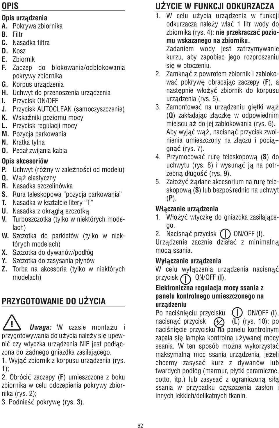 Pedał zwijania kabla Opis akcesoriów P. Uchwyt (ró ny w zale ności od modelu) Q. Wą elastyczny R. Nasadka szczelinówka S. Rura teleskopowa pozycja parkowania T. Nasadka w kształcie litery T U.