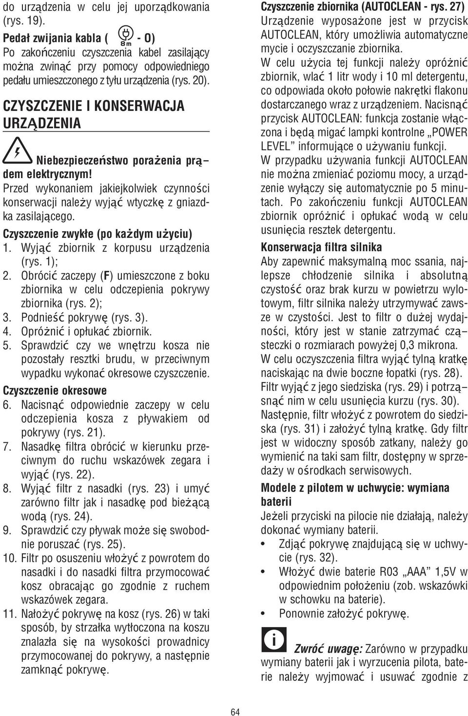 YSZENIE I KONSERWACJA URZĄDZENIA Niebezpieczeństwo pora enia prądem elektrycznym! Przed wykonaniem jakiejkolwiek czynności konserwacji nale y wyjąć wtyczkę z gniazdka zasilającego.