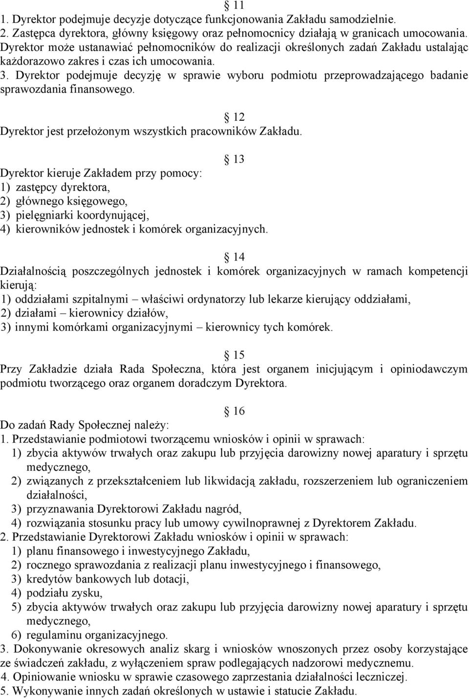 Dyrektor podejmuje decyzję w sprawie wyboru podmiotu przeprowadzającego badanie sprawozdania finansowego. 12 Dyrektor jest przełożonym wszystkich pracowników Zakładu.