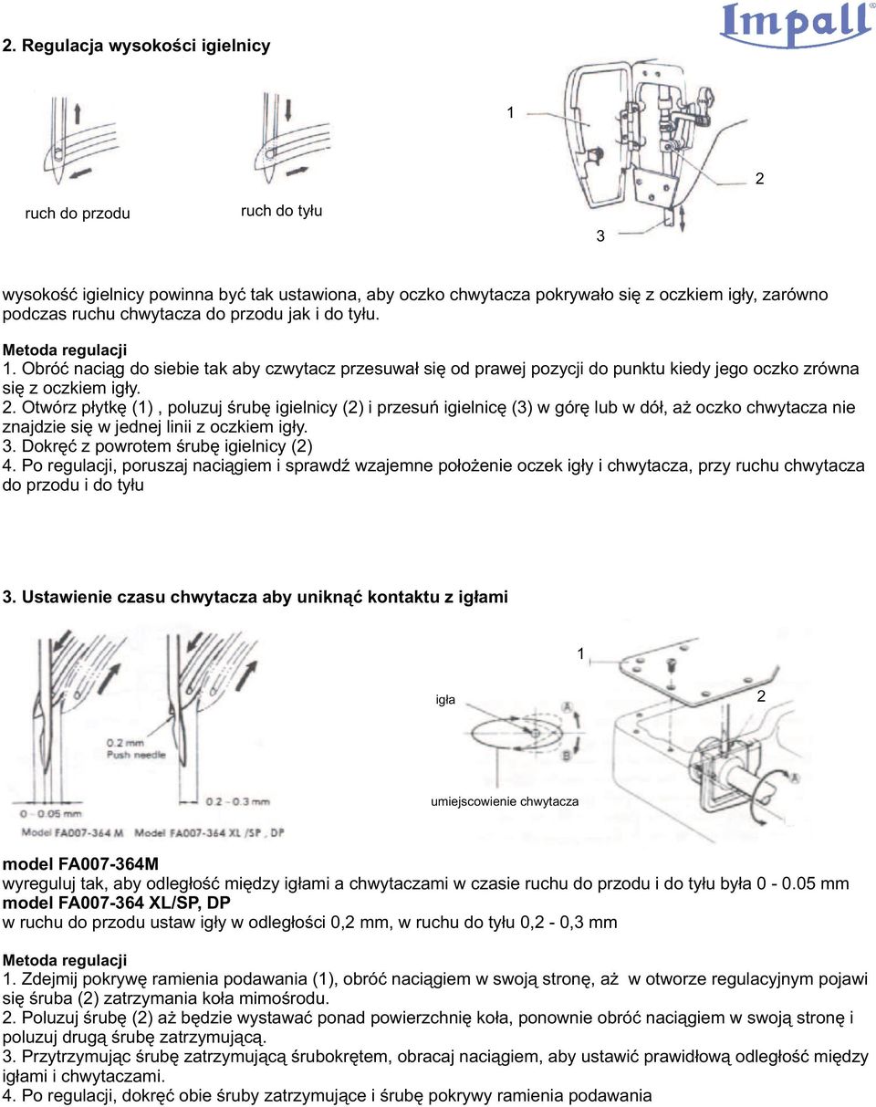 . Otwórz p³ytkê (), poluzuj œrubê igielnicy () i przesuñ igielnicê () w górê lub w dó³, a oczko chwytacza nie znajdzie siê w jednej linii z oczkiem ig³y.. Dokrêæ z powrotem œrubê igielnicy () 4.