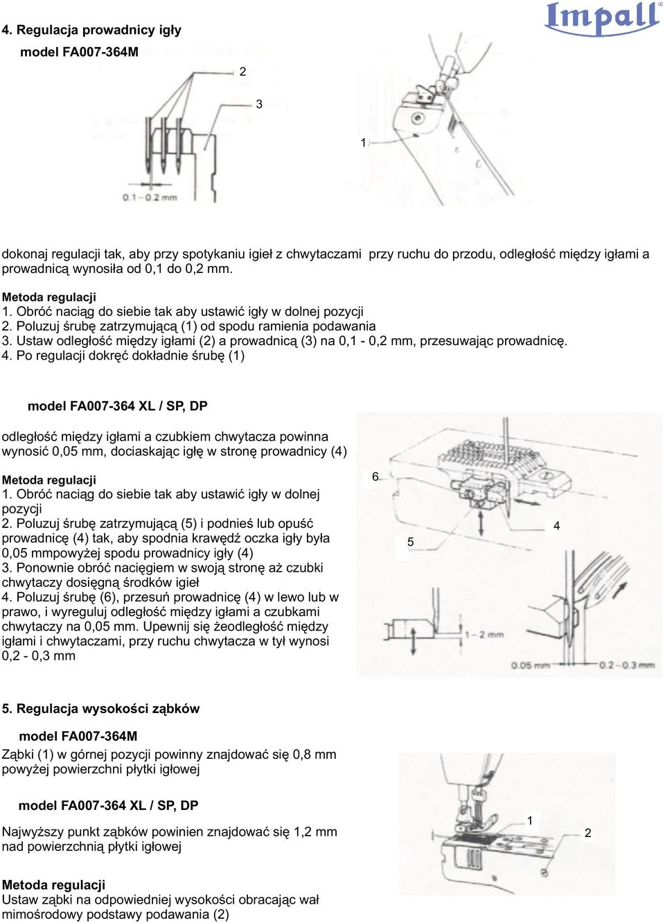 Ustaw odleg³oœæ miêdzy ig³ami () a prowadnic¹ () na 0, - 0, mm, przesuwaj¹c prowadnicê. 4.