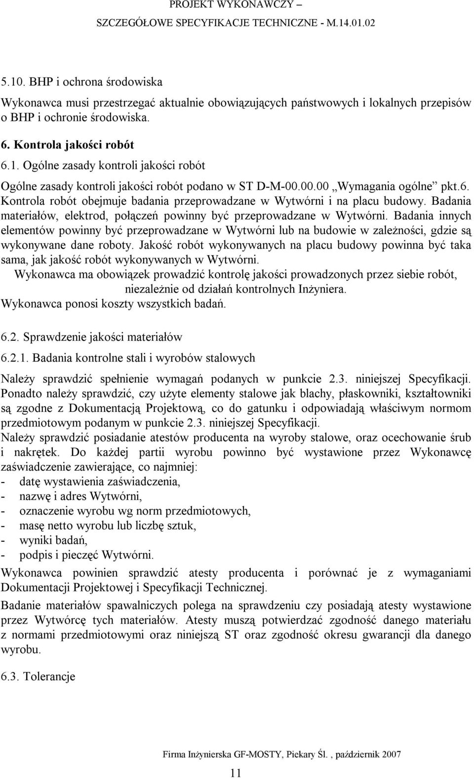Badania innych elementów powinny być przeprowadzane w Wytwórni lub na budowie w zależności, gdzie są wykonywane dane roboty.