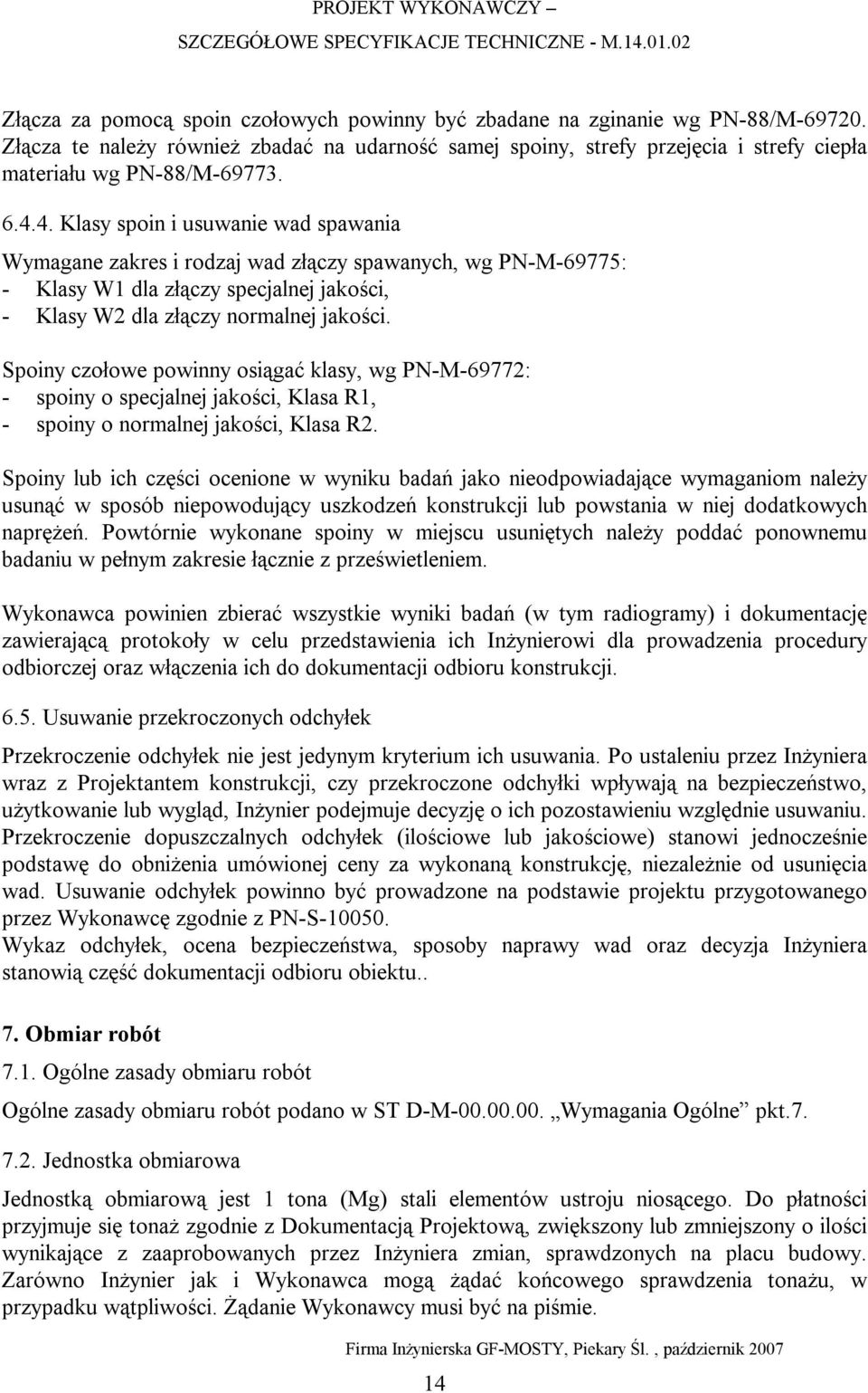 4. Klasy spoin i usuwanie wad spawania Wymagane zakres i rodzaj wad złączy spawanych, wg PN-M-69775: - Klasy W1 dla złączy specjalnej jakości, - Klasy W2 dla złączy normalnej jakości.