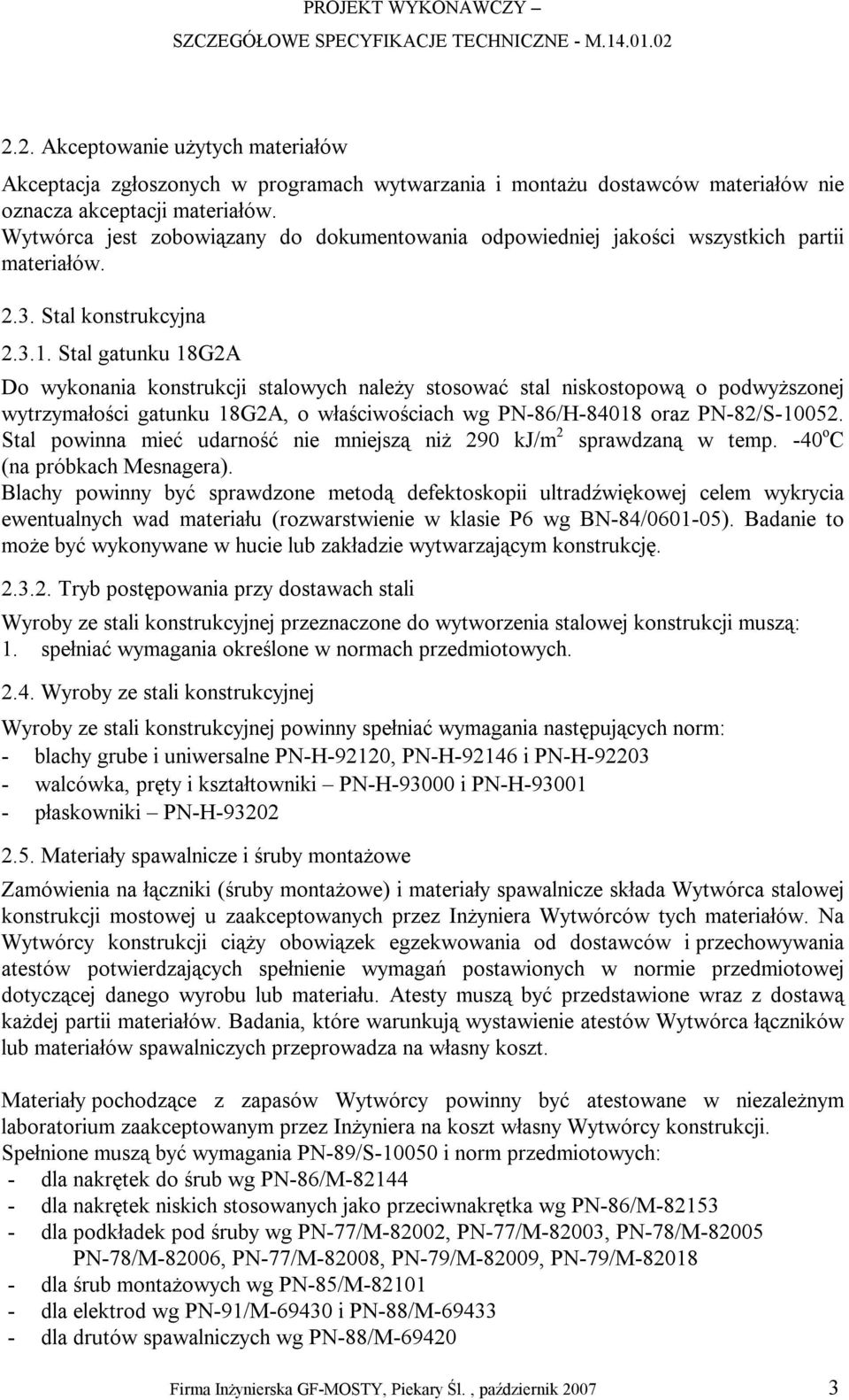 Stal gatunku 18G2A Do wykonania konstrukcji stalowych należy stosować stal niskostopową o podwyższonej wytrzymałości gatunku 18G2A, o właściwościach wg PN-86/H-84018 oraz PN-82/S-10052.