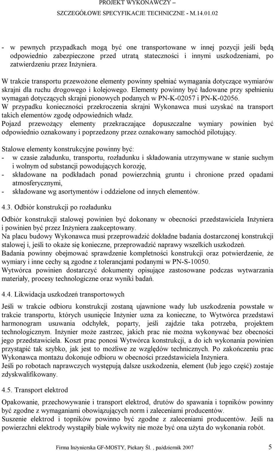 Elementy powinny być ładowane przy spełnieniu wymagań dotyczących skrajni pionowych podanych w PN-K-02057 i PN-K-02056.