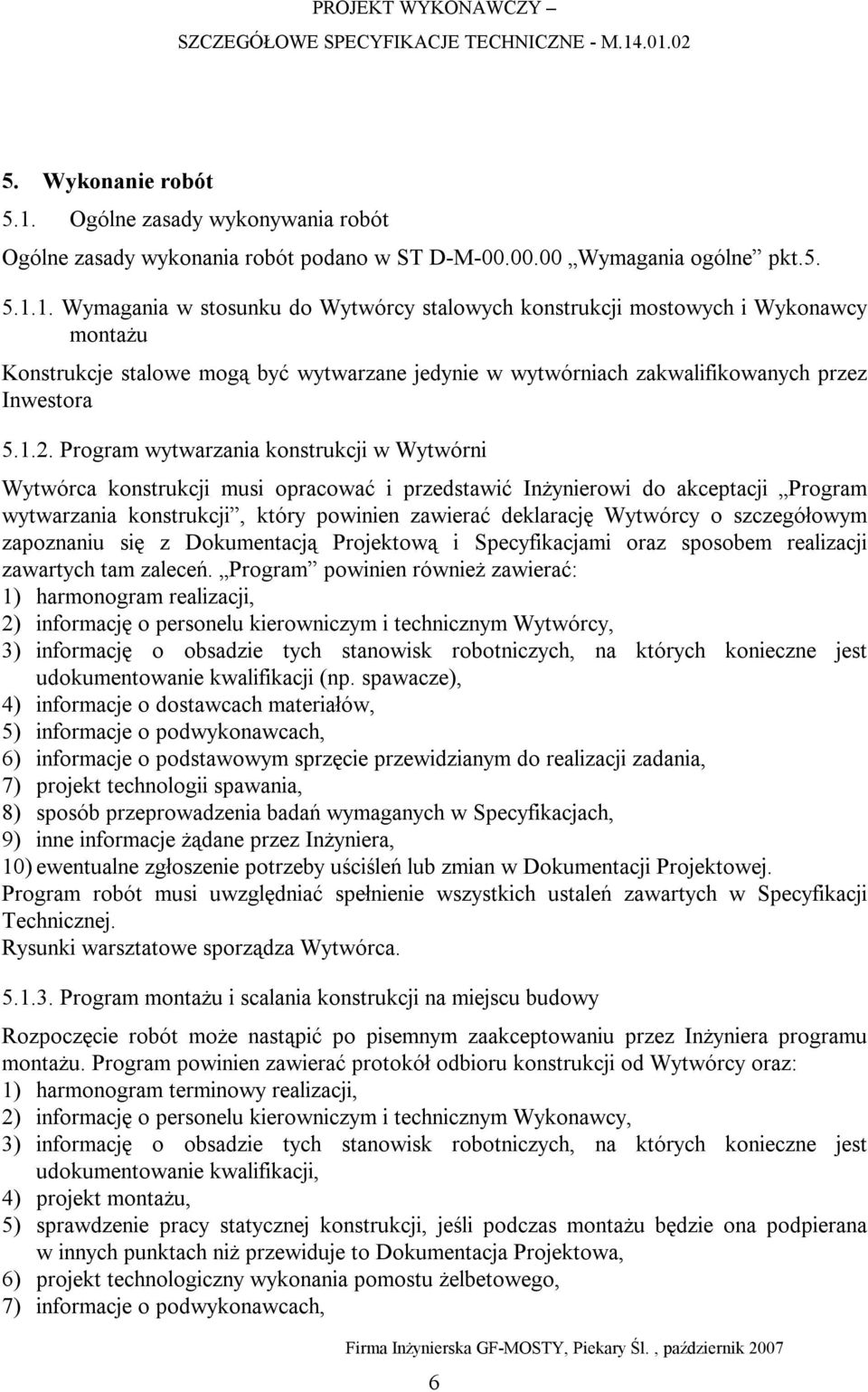 1. Wymagania w stosunku do Wytwórcy stalowych konstrukcji mostowych i Wykonawcy montażu Konstrukcje stalowe mogą być wytwarzane jedynie w wytwórniach zakwalifikowanych przez Inwestora 5.1.2.