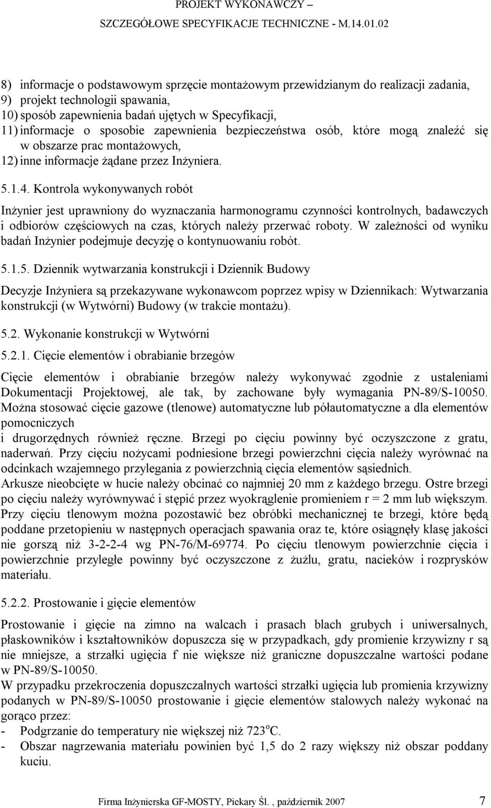 Kontrola wykonywanych robót Inżynier jest uprawniony do wyznaczania harmonogramu czynności kontrolnych, badawczych i odbiorów częściowych na czas, których należy przerwać roboty.
