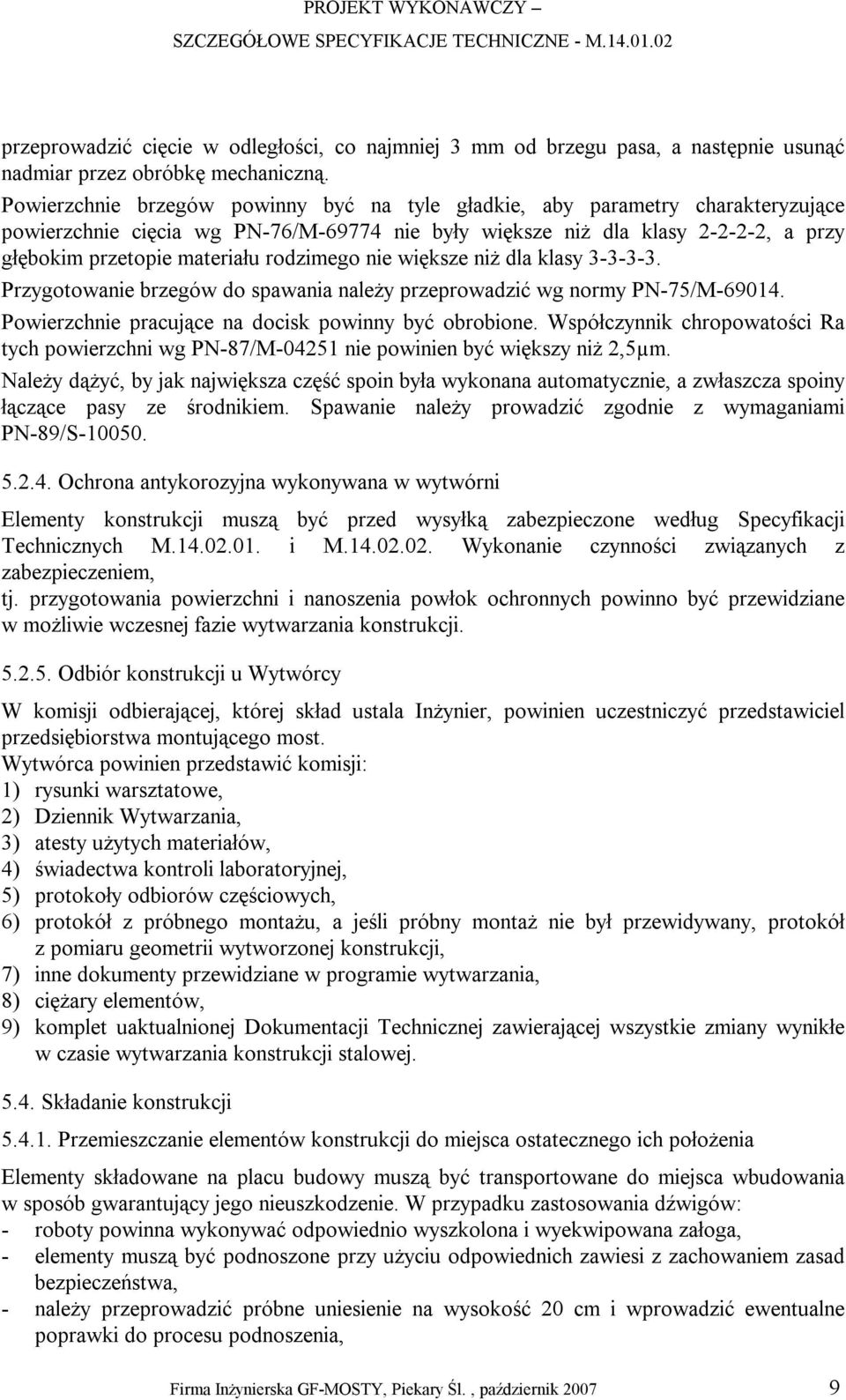 rodzimego nie większe niż dla klasy 3-3-3-3. Przygotowanie brzegów do spawania należy przeprowadzić wg normy PN-75/M-69014. Powierzchnie pracujące na docisk powinny być obrobione.