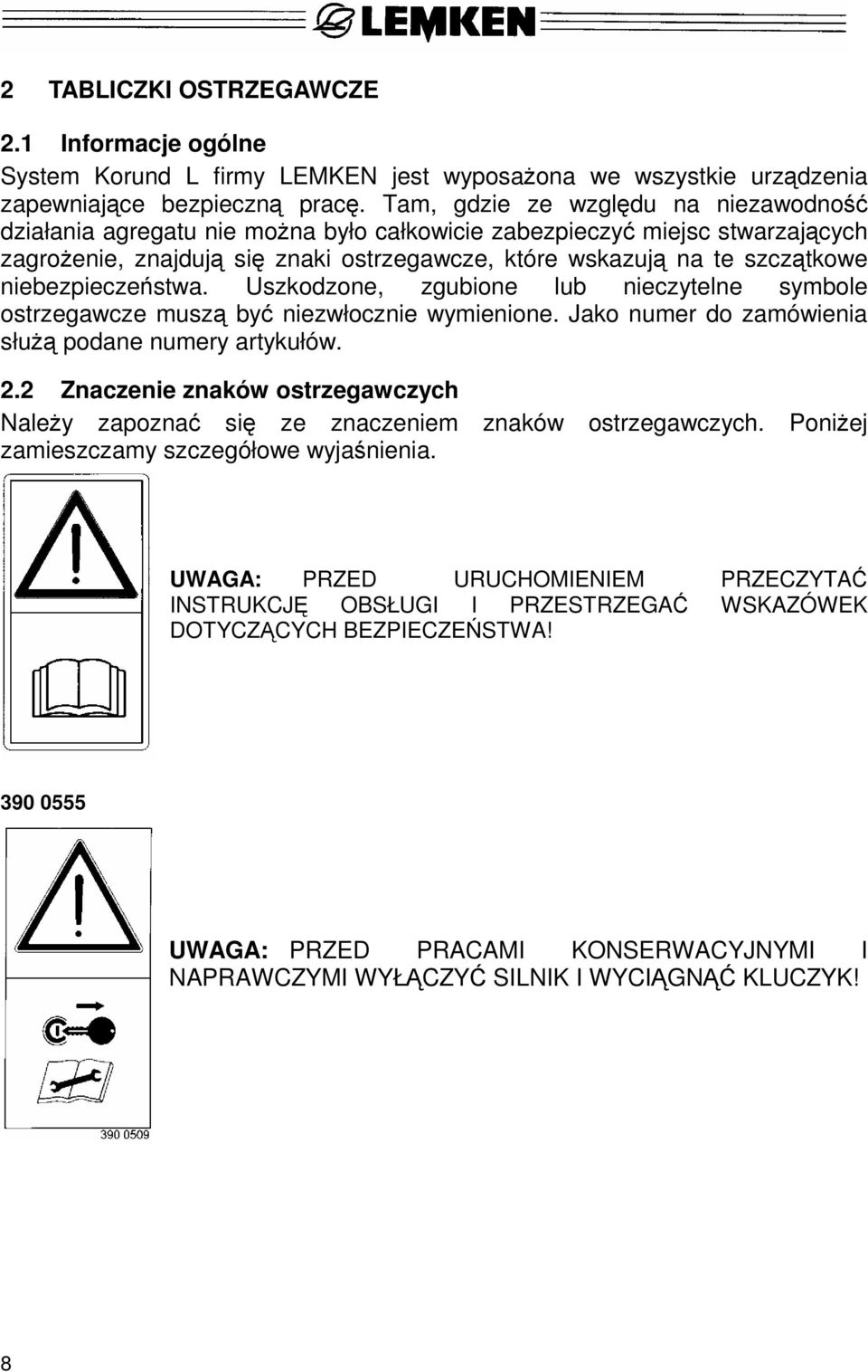 niebezpieczeństwa. Uszkodzone, zgubione lub nieczytelne symbole ostrzegawcze muszą być niezwłocznie wymienione. Jako numer do zamówienia służą podane numery artykułów. 2.