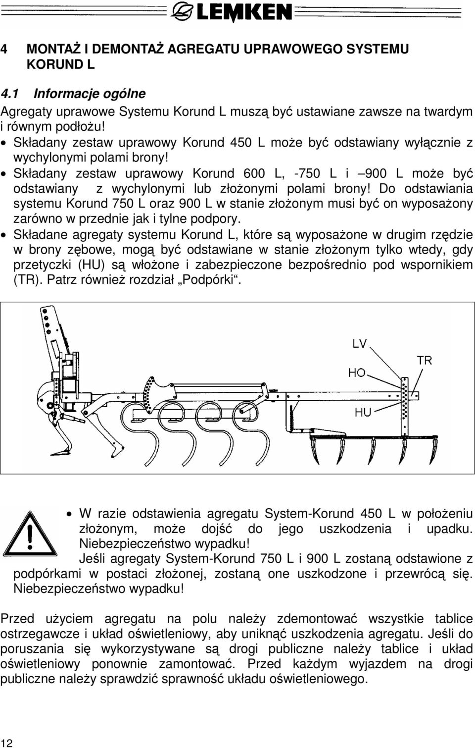 Składany zestaw uprawowy Korund 600 L, -750 L i 900 L może być odstawiany z wychylonymi lub złożonymi polami brony!