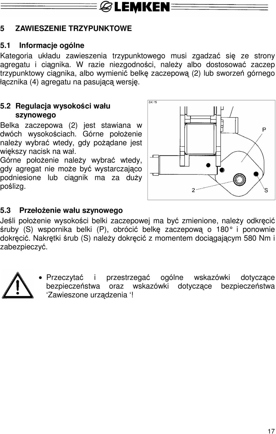 2 Regulacja wysokości wału szynowego Belka zaczepowa (2) jest stawiana w dwóch wysokościach. Górne położenie należy wybrać wtedy, gdy pożądane jest większy nacisk na wał.