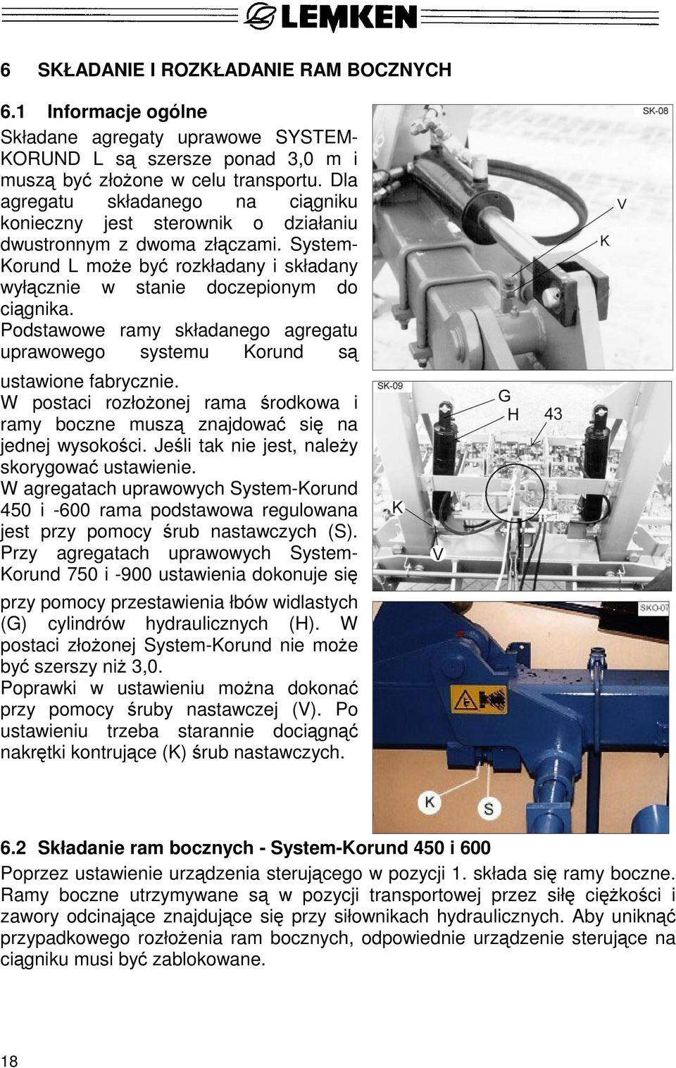 Podstawowe ramy składanego agregatu uprawowego systemu Korund są ustawione fabrycznie. W postaci rozłożonej rama środkowa i ramy boczne muszą znajdować się na jednej wysokości.