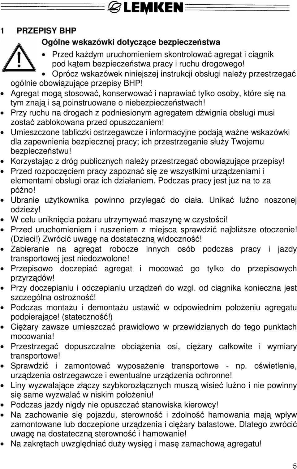 Agregat mogą stosować, konserwować i naprawiać tylko osoby, które się na tym znają i są poinstruowane o niebezpieczeństwach!