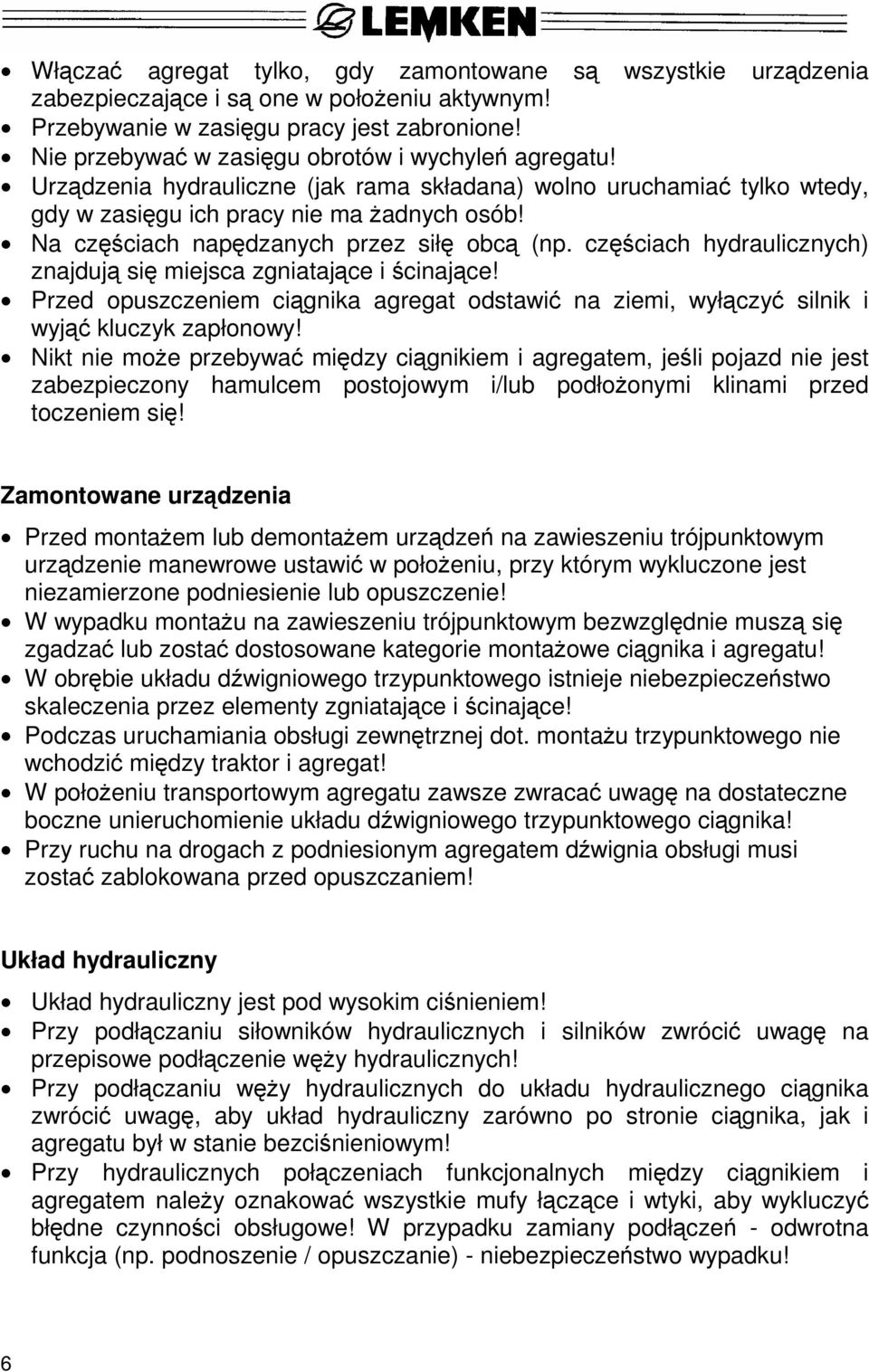 Na częściach napędzanych przez siłę obcą (np. częściach hydraulicznych) znajdują się miejsca zgniatające i ścinające!