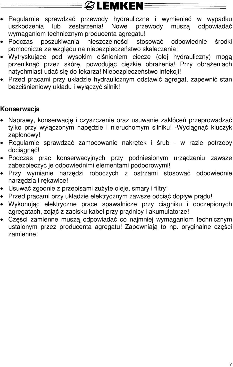 Wytryskujące pod wysokim ciśnieniem ciecze (olej hydrauliczny) mogą przeniknąć przez skórę, powodując ciężkie obrażenia! Przy obrażeniach natychmiast udać się do lekarza! Niebezpieczeństwo infekcji!