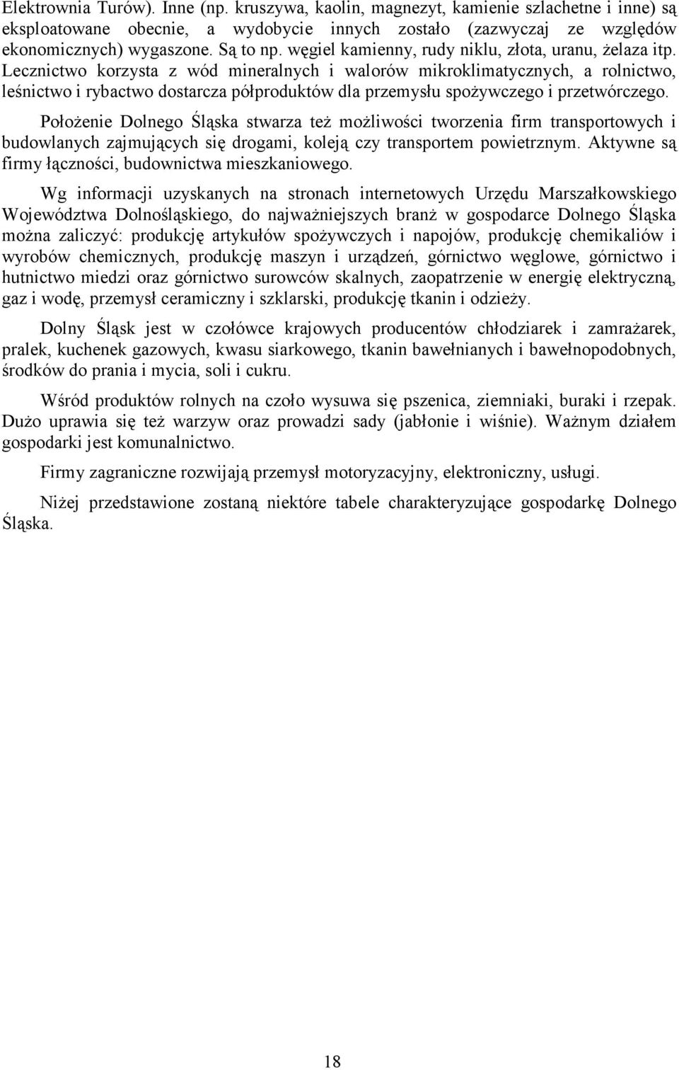 Lecznictwo korzysta z wód mineralnych i walorów mikroklimatycznych, a rolnictwo, leśnictwo i rybactwo dostarcza półproduktów dla przemysłu spożywczego i przetwórczego.