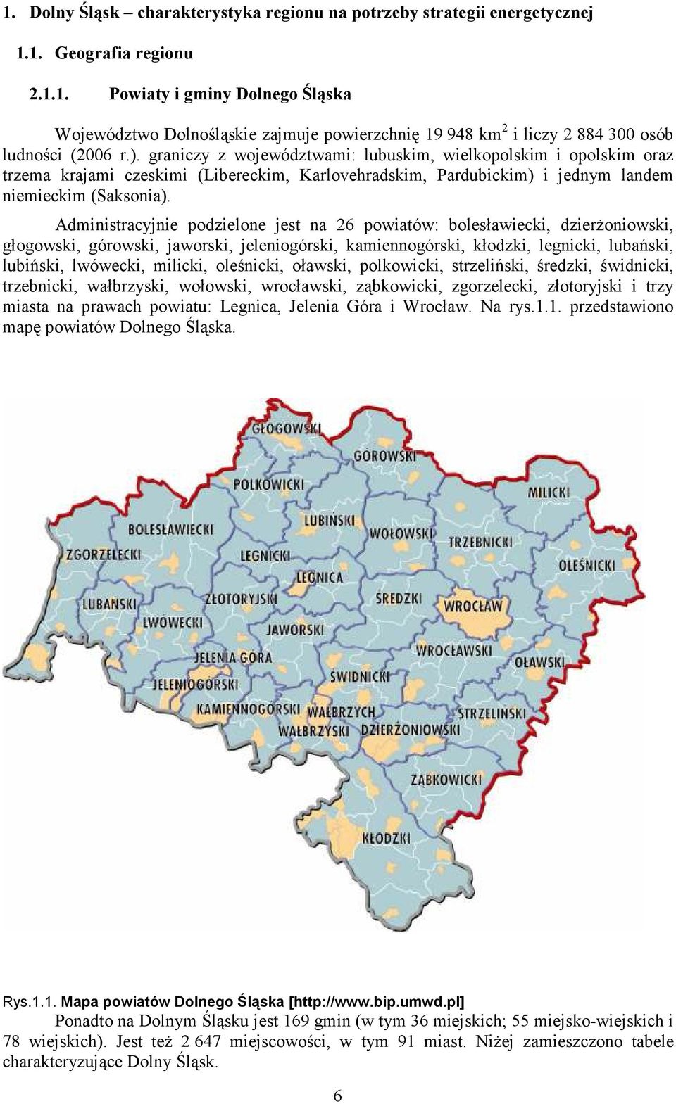 Administracyjnie podzielone jest na 26 powiatów: bolesławiecki, dzierżoniowski, głogowski, górowski, jaworski, jeleniogórski, kamiennogórski, kłodzki, legnicki, lubański, lubiński, lwówecki, milicki,
