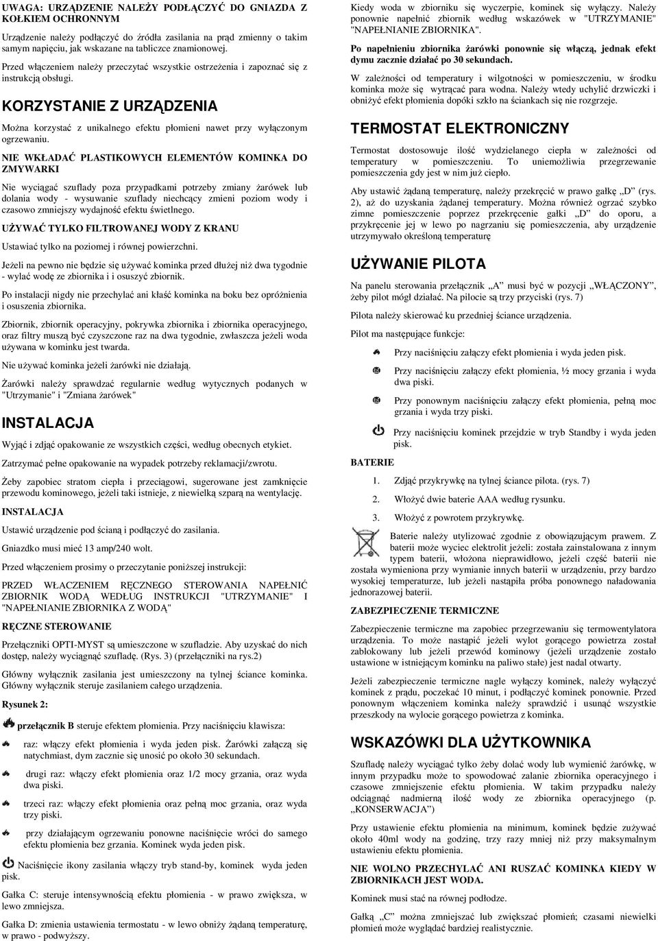 NIE WKŁADAĆ PLASTIKOWYCH ELEMENTÓW KOMINKA DO ZMYWARKI Nie wyciągać szuflady poza przypadkami potrzeby zmiany Ŝarówek lub dolania wody - wysuwanie szuflady niechcący zmieni poziom wody i czasowo