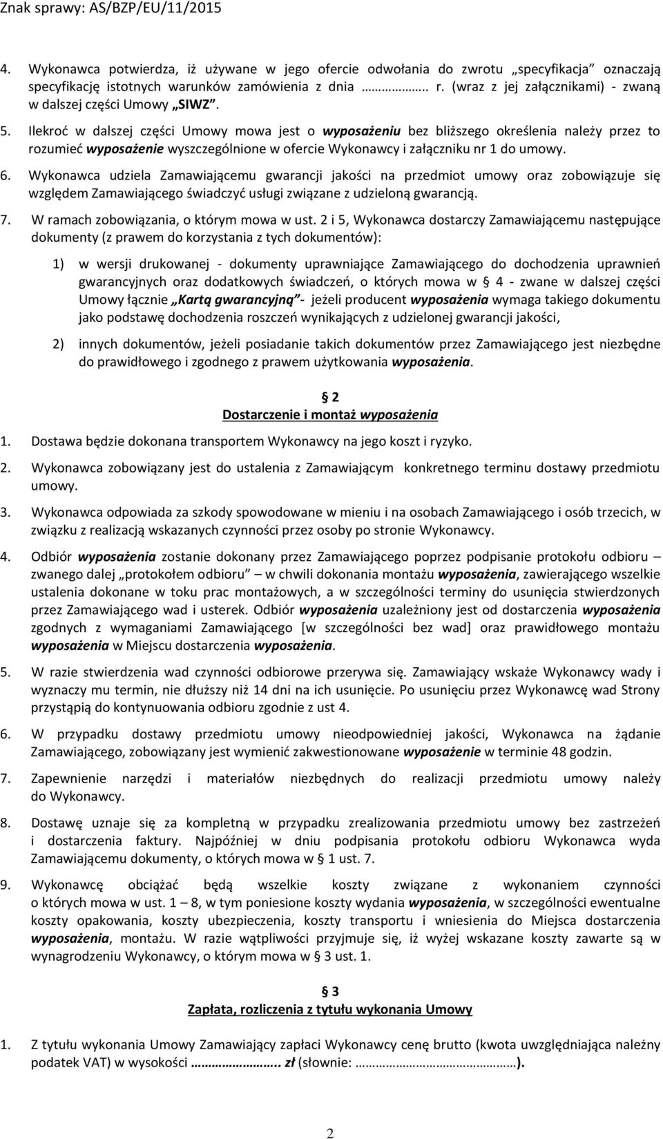 Ilekroć w dalszej części Umowy mowa jest o wyposażeniu bez bliższego określenia należy przez to rozumieć wyposażenie wyszczególnione w ofercie Wykonawcy i załączniku nr 1 do umowy. 6.