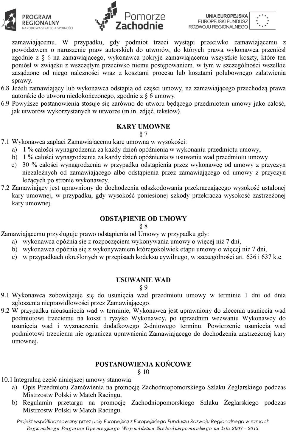 pokryje zamawiającemu wszystkie koszty, które ten poniósł w związku z wszczętym przeciwko niemu postępowaniem, w tym w szczególności wszelkie zasądzone od niego należności wraz z kosztami procesu lub