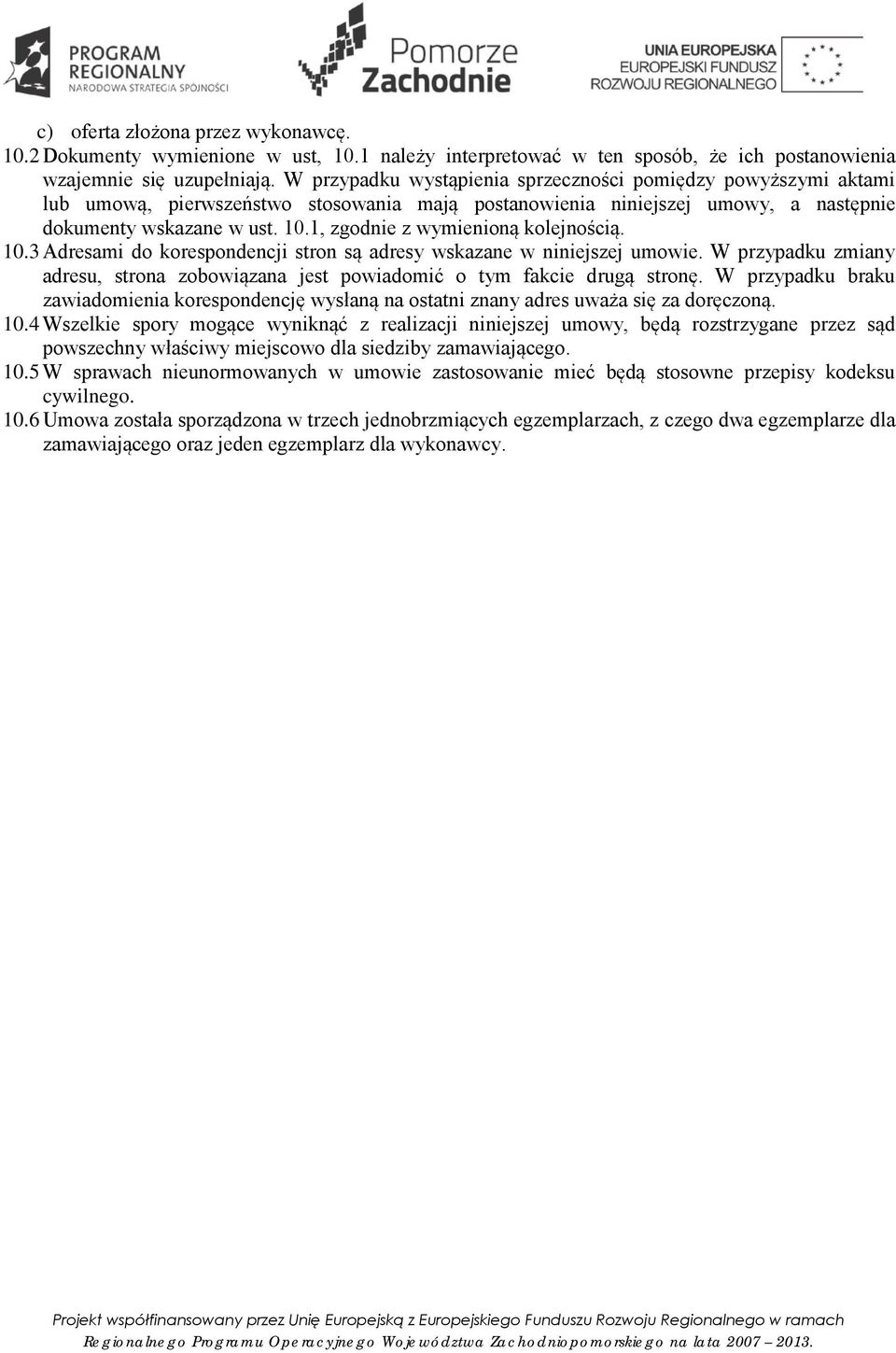 1, zgodnie z wymienioną kolejnością. 10.3 Adresami do korespondencji stron są adresy wskazane w niniejszej umowie.