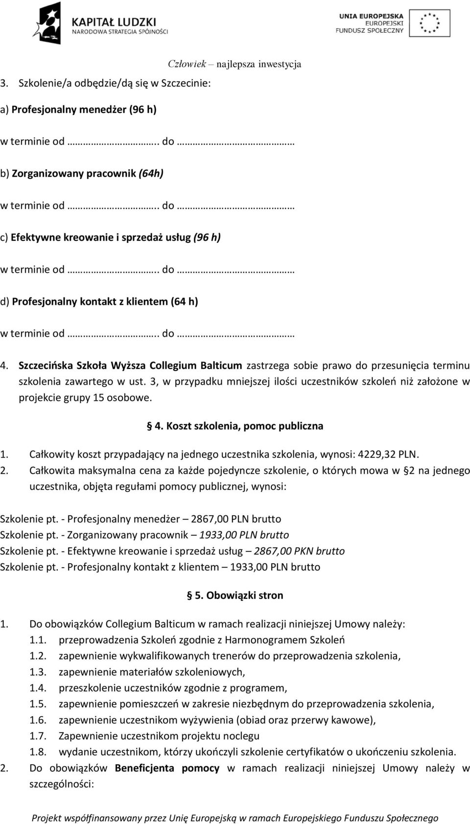 3, w przypadku mniejszej ilości uczestników szkoleń niż założone w projekcie grupy 15 osobowe. 4. Koszt szkolenia, pomoc publiczna 1.