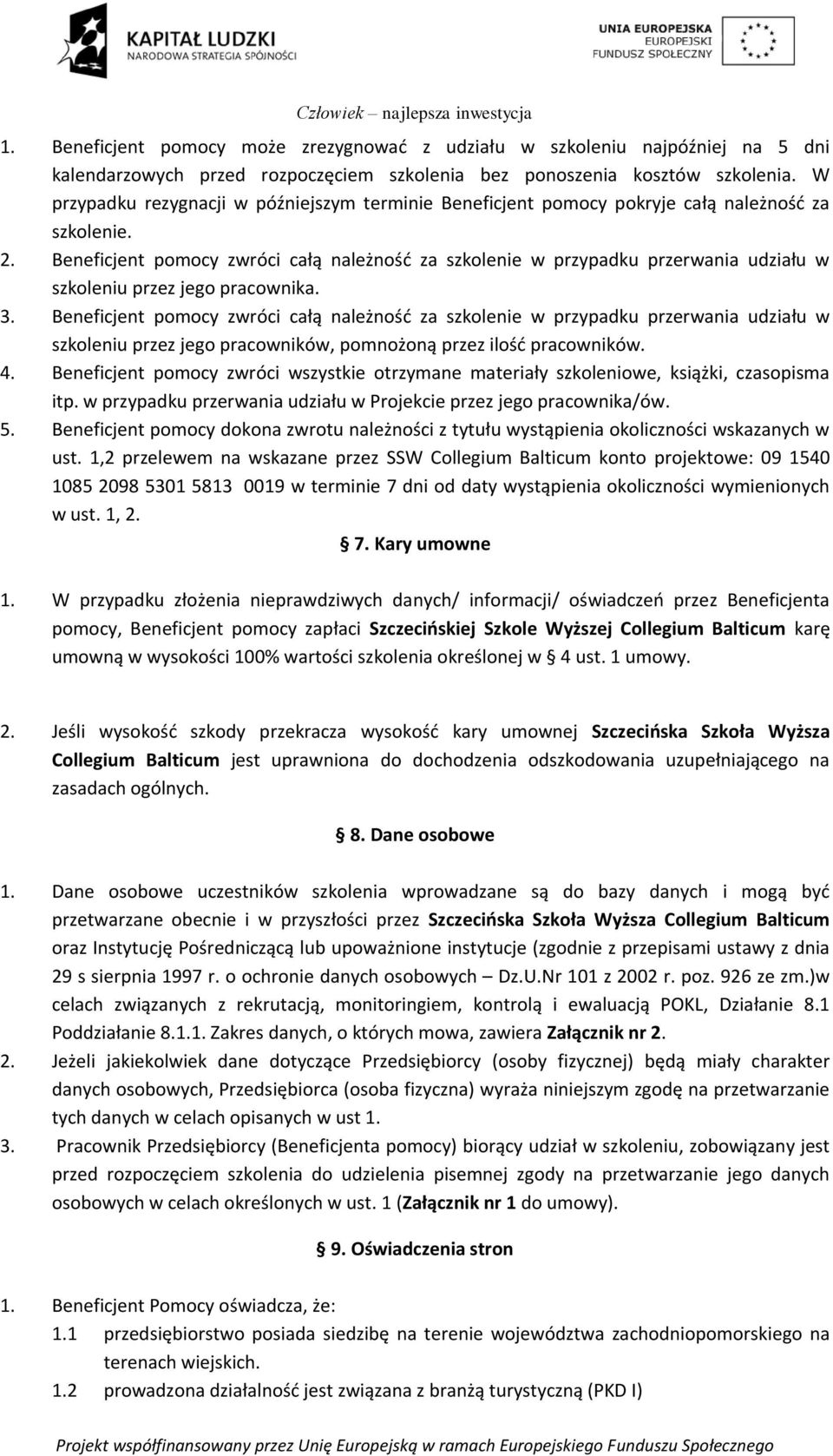 Beneficjent pomocy zwróci całą należność za szkolenie w przypadku przerwania udziału w szkoleniu przez jego pracownika. 3.