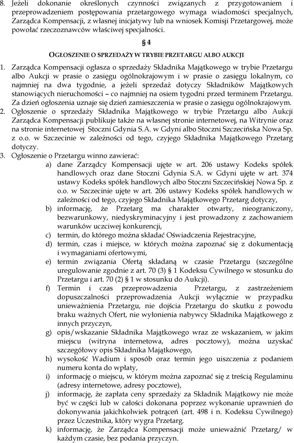 Zarządca Kompensacji ogłasza o sprzedaŝy Składnika Majątkowego w trybie Przetargu albo Aukcji w prasie o zasięgu ogólnokrajowym i w prasie o zasięgu lokalnym, co najmniej na dwa tygodnie, a jeŝeli