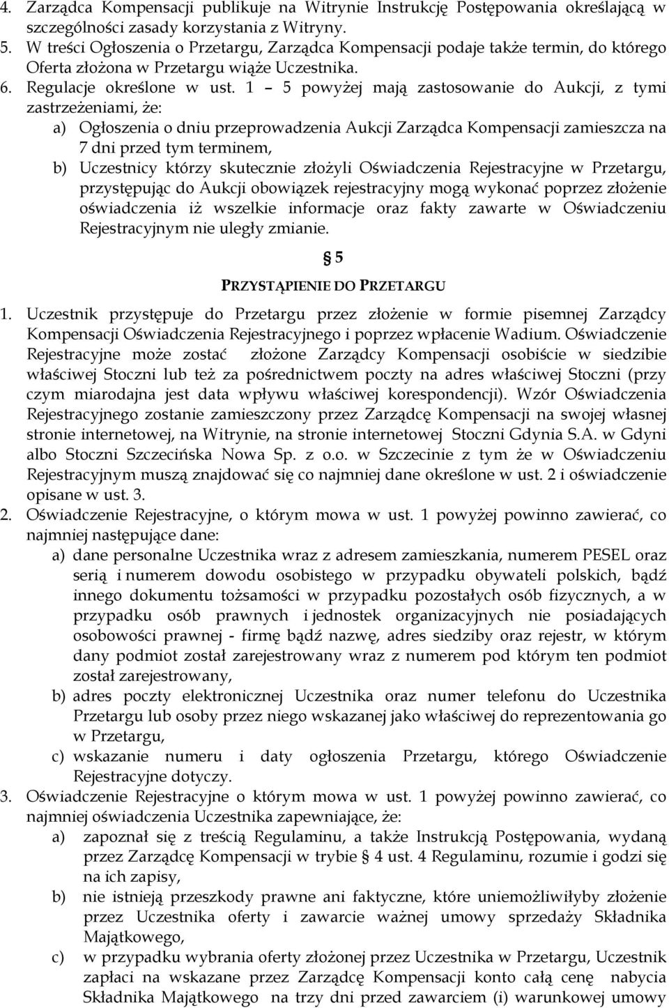 1 5 powyŝej mają zastosowanie do Aukcji, z tymi zastrzeŝeniami, Ŝe: a) Ogłoszenia o dniu przeprowadzenia Aukcji Zarządca Kompensacji zamieszcza na 7 dni przed tym terminem, b) Uczestnicy którzy