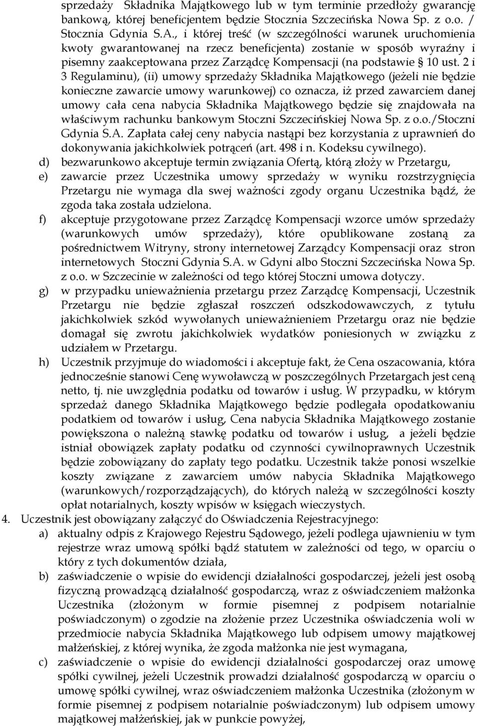 2 i 3 Regulaminu), (ii) umowy sprzedaŝy Składnika Majątkowego (jeŝeli nie będzie konieczne zawarcie umowy warunkowej) co oznacza, iŝ przed zawarciem danej umowy cała cena nabycia Składnika