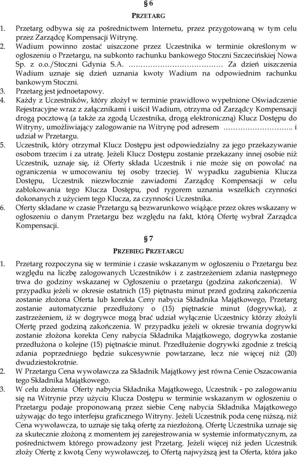 Za dzień uiszczenia Wadium uznaje się dzień uznania kwoty Wadium na odpowiednim rachunku bankowym Stoczni. 3. Przetarg jest jednoetapowy. 4.