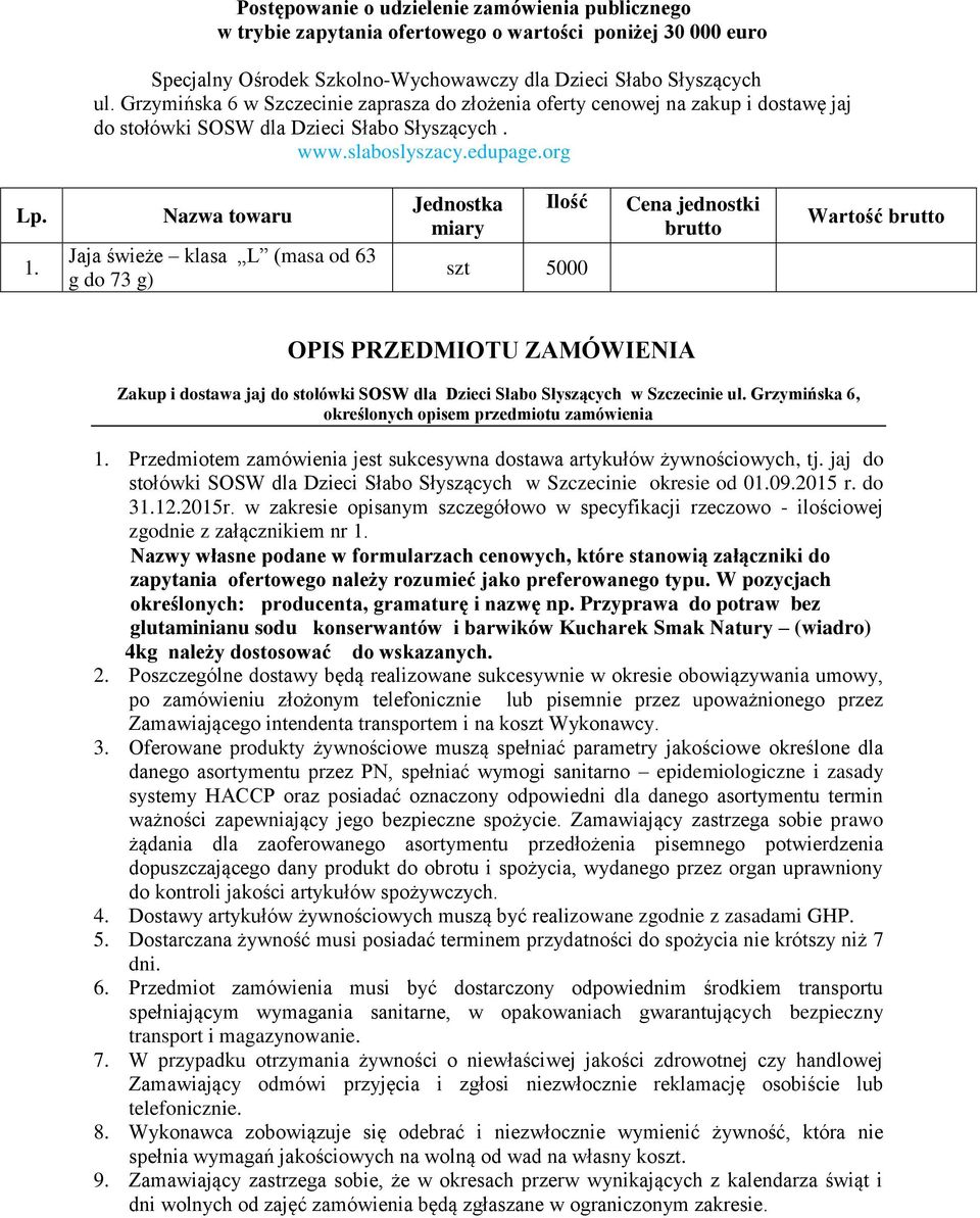 Nazwa towaru Jaja świeże klasa L (masa od 63 g do 73 g) Jednostka miary Ilość szt 5000 Cena jednostki brutto Wartość brutto OPIS PRZEDMIOTU ZAMÓWIENIA Zakup i dostawa jaj do stołówki SOSW dla Dzieci