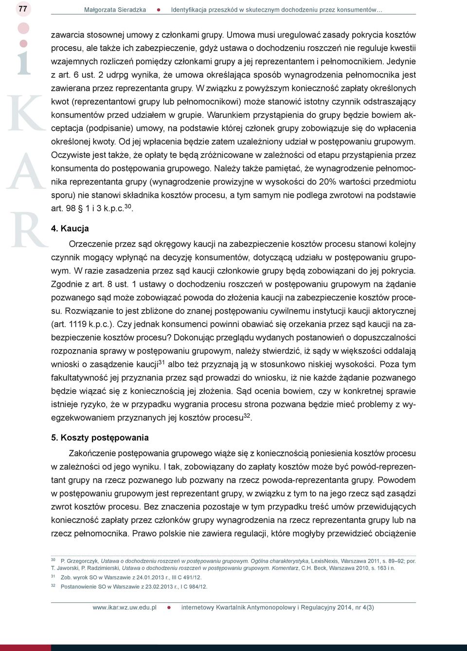 reprezentantem i pełnomocnikiem. Jedynie z art. 6 ust. 2 udrpg wynika, że umowa określająca sposób wynagrodzenia pełnomocnika jest zawierana przez reprezentanta grupy.