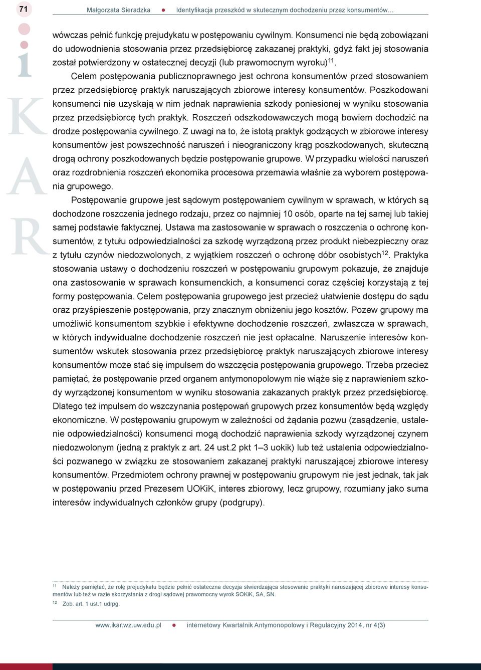 Celem postępowania publicznoprawnego jest ochrona konsumentów przed stosowaniem przez przedsiębiorcę praktyk naruszających zbiorowe interesy konsumentów.