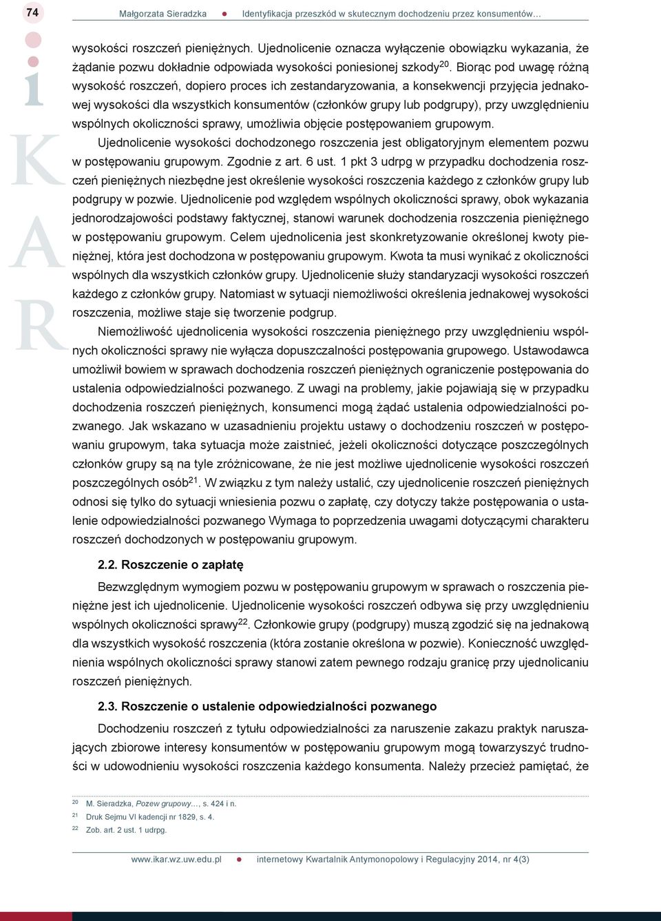 uwzględnieniu wspólnych okoliczności sprawy, umożliwia objęcie postępowaniem grupowym. Ujednolicenie wysokości dochodzonego roszczenia jest obligatoryjnym elementem pozwu w postępowaniu grupowym.