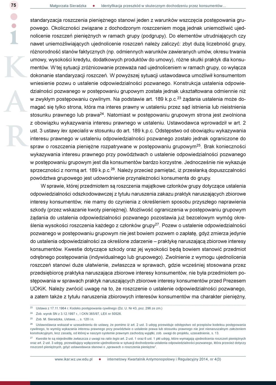 Do elementów utrudniających czy nawet uniemożliwiających ujednolicenie roszczeń należy zaliczyć: zbyt dużą liczebność grupy, różnorodność stanów faktycznych (np.